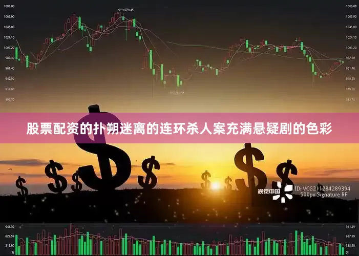 股票配资的扑朔迷离的连环杀人案充满悬疑剧的色彩