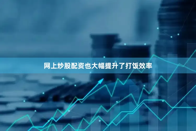 网上炒股配资也大幅提升了打饭效率
