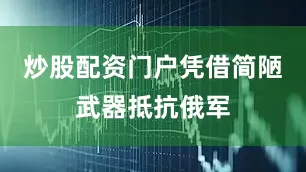炒股配资门户凭借简陋武器抵抗俄军